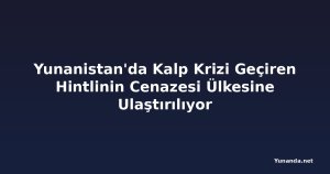 Yunanistan'da Kalp Krizi Geçiren Hintlinin Cenazesi Ülkesine Ulaştırılıyor