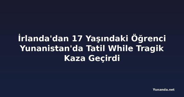 İrlanda'dan 17 Yaşındaki Öğrenci Yunanistan'da Tatil While Tragik Kaza Geçirdi