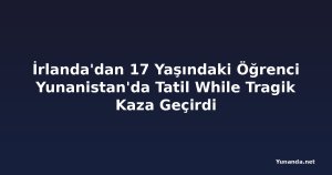 İrlanda'dan 17 Yaşındaki Öğrenci Yunanistan'da Tatil While Tragik Kaza Geçirdi