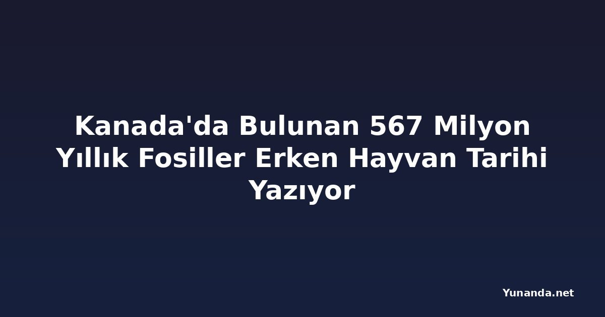 Kanada'da Bulunan 567 Milyon Yıllık Fosiller Erken Hayvan Tarihi Yazıyor