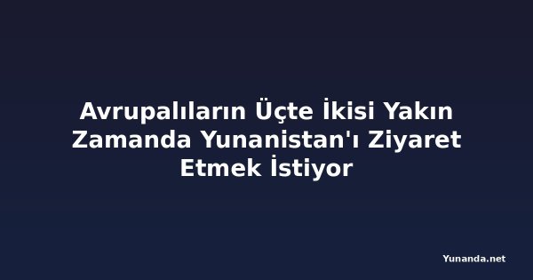 Avrupalıların Üçte İkisi Yakın Zamanda Yunanistan'ı Ziyaret Etmek İstiyor