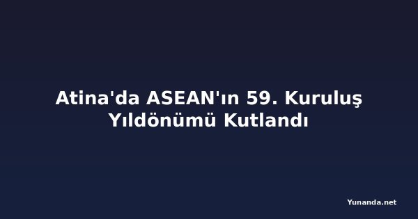 Atina'da ASEAN'ın 59. Kuruluş Yıldönümü Kutlandı