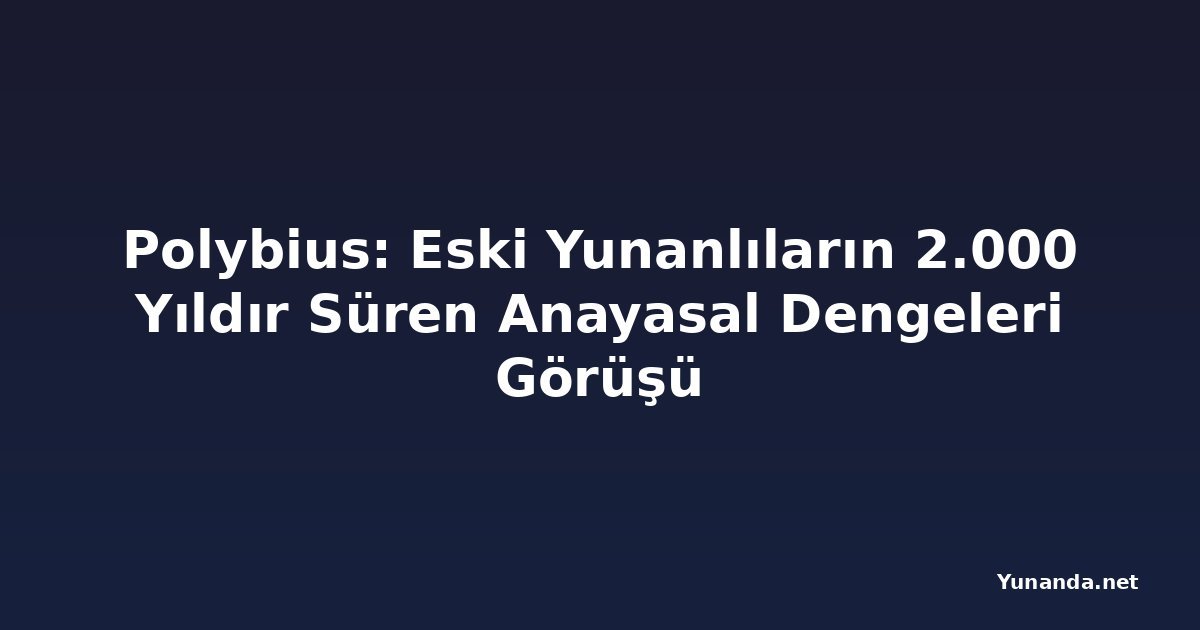 Polybius: Eski Yunanlıların 2.000 Yıldır Süren Anayasal Dengeleri Görüşü