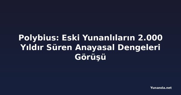 Polybius: Eski Yunanlıların 2.000 Yıldır Süren Anayasal Dengeleri Görüşü