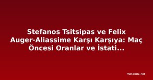 Stefanos Tsitsipas ve Felix Auger-Aliassime Karşı Karşıya: Maç Öncesi Oranlar ve İstatistikler