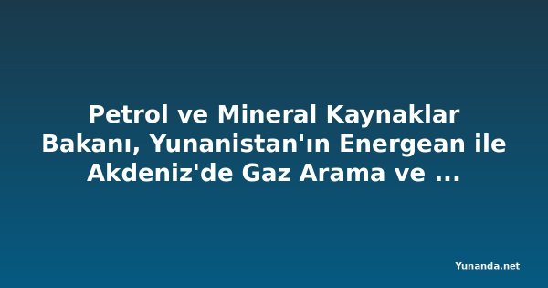 Petrol ve Mineral Kaynaklar Bakanı, Yunanistan'ın Energean ile Akdeniz'de Gaz Arama ve Üretimini Genişletme Konusunda Görüştü