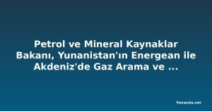 Petrol ve Mineral Kaynaklar Bakanı, Yunanistan'ın Energean ile Akdeniz'de Gaz Arama ve Üretimini Genişletme Konusunda Görüştü