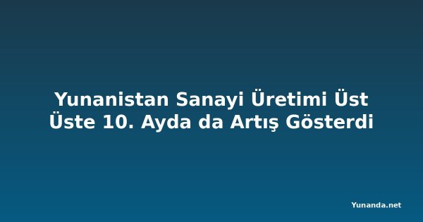Yunanistan Sanayi Üretimi Üst Üste 10. Ayda da Artış Gösterdi
