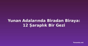 Yunan Adalarında Biradan Biraya: 12 Şaraplık Bir Gezi