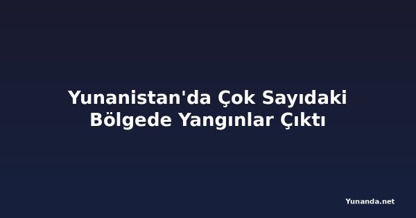 Yunanistan'da Çok Sayıdaki Bölgede Yangınlar Çıktı