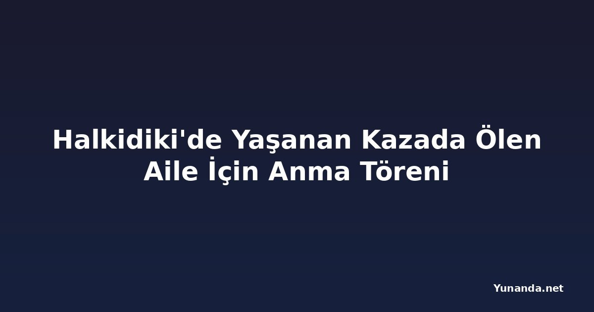 Halkidiki'de Yaşanan Kazada Ölen Aile İçin Anma Töreni