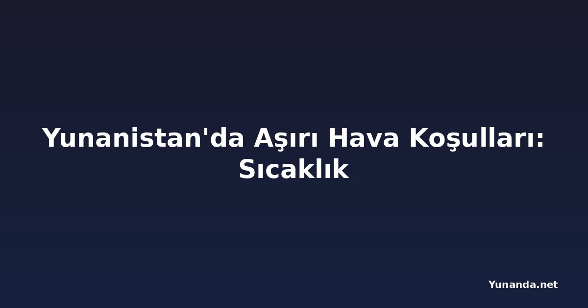 Yunanistan'da Aşırı Hava Koşulları: Sıcaklık