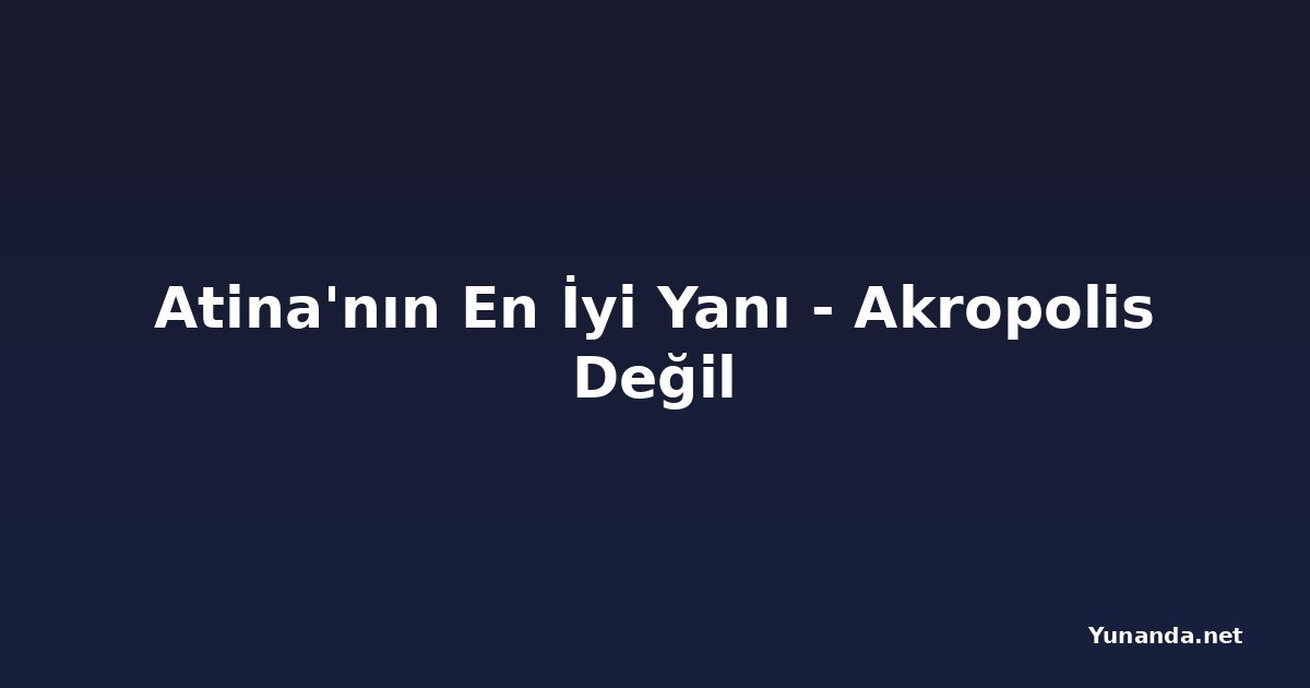 Atina'nın En İyi Yanı - Akropolis Değil