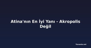 Atina'nın En İyi Yanı - Akropolis Değil