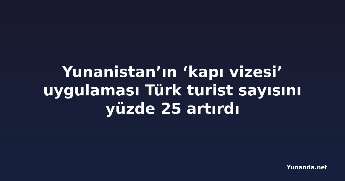 Yunanistan’ın ‘kapı vizesi’ uygulaması Türk turist sayısını yüzde 25 artırdı