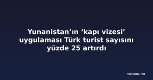 Yunanistan’ın ‘kapı vizesi’ uygulaması Türk turist sayısını yüzde 25 artırdı