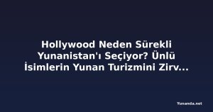 Hollywood Neden Sürekli Yunanistan'ı Seçiyor? Ünlü İsimlerin Yunan Turizmini Zirveye Taşıdığı Yaz Tatili