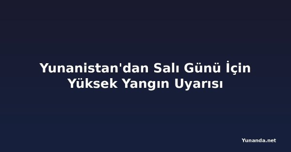 Yunanistan'dan Salı Günü İçin Yüksek Yangın Uyarısı