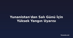 Yunanistan'dan Salı Günü İçin Yüksek Yangın Uyarısı