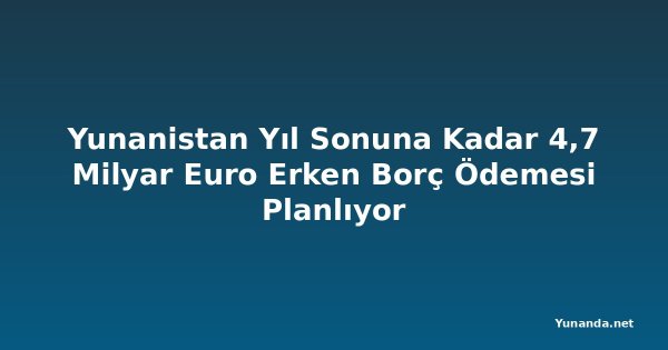 Yunanistan Yıl Sonuna Kadar 4,7 Milyar Euro Erken Borç Ödemesi Planlıyor
