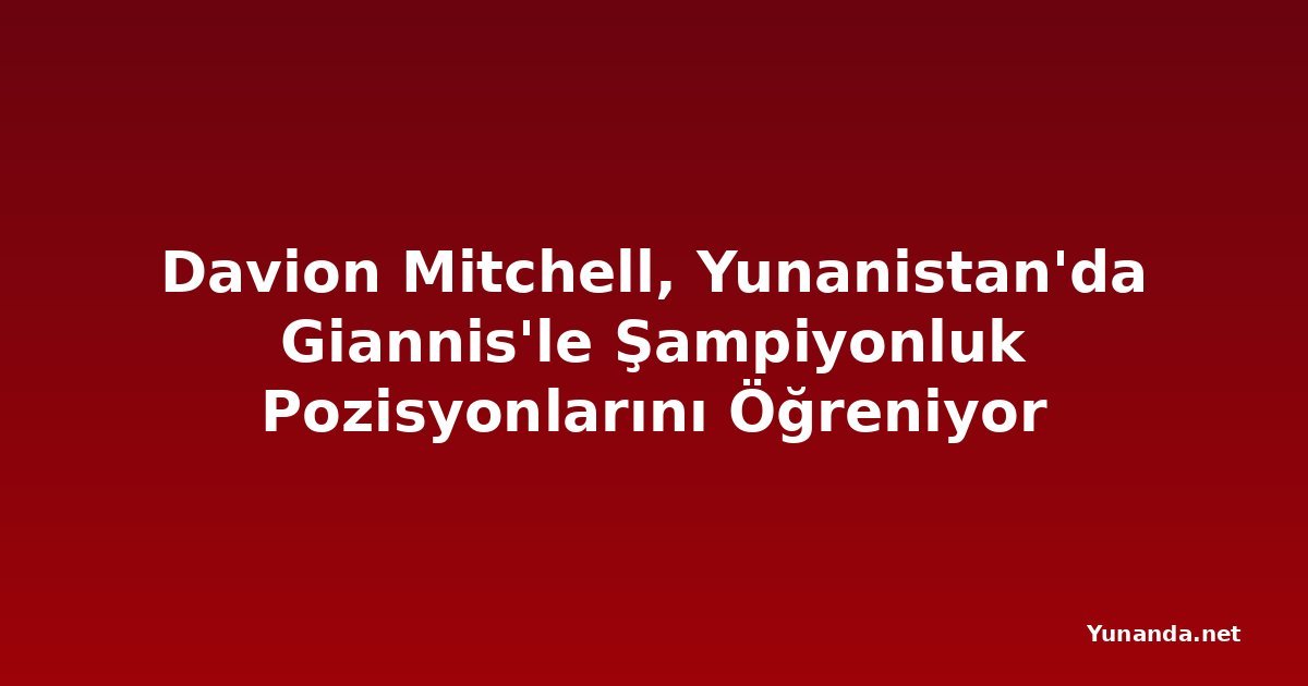 Davion Mitchell, Yunanistan'da Giannis'le Şampiyonluk Pozisyonlarını Öğreniyor