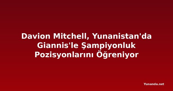 Davion Mitchell, Yunanistan'da Giannis'le Şampiyonluk Pozisyonlarını Öğreniyor