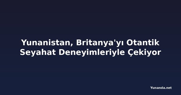 Yunanistan, Britanya'yı Otantik Seyahat Deneyimleriyle Çekiyor