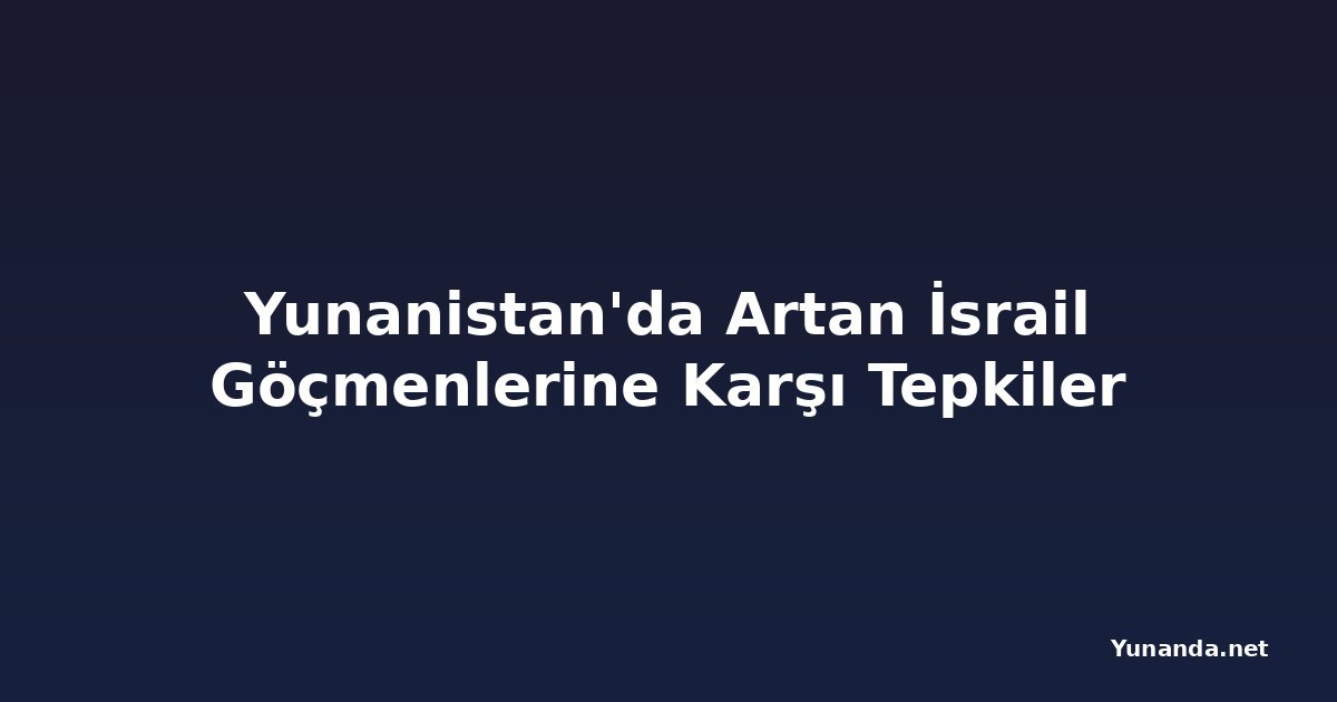 Yunanistan'da Artan İsrail Göçmenlerine Karşı Tepkiler