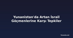 Yunanistan'da Artan İsrail Göçmenlerine Karşı Tepkiler
