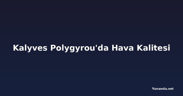 Kalyves Polygyrou'da Hava Kalitesi