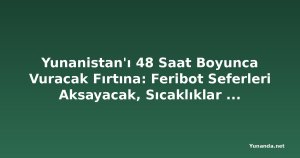 Yunanistan'ı 48 Saat Boyunca Vuracak Fırtına: Feribot Seferleri Aksayacak, Sıcaklıklar 7 Derece Düşüyor