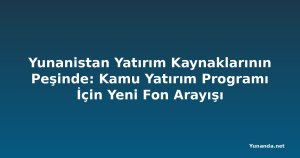 Yunanistan Yatırım Kaynaklarının Peşinde: Kamu Yatırım Programı İçin Yeni Fon Arayışı
