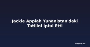 Jackie Appiah Yunanistan'daki Tatilini İptal Etti