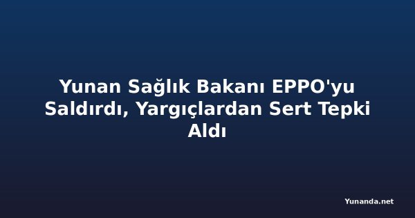 Yunan Sağlık Bakanı EPPO'yu Saldırdı, Yargıçlardan Sert Tepki Aldı