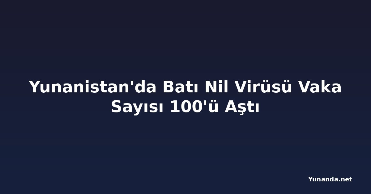Yunanistan'da Batı Nil Virüsü Vaka Sayısı 100'ü Aştı