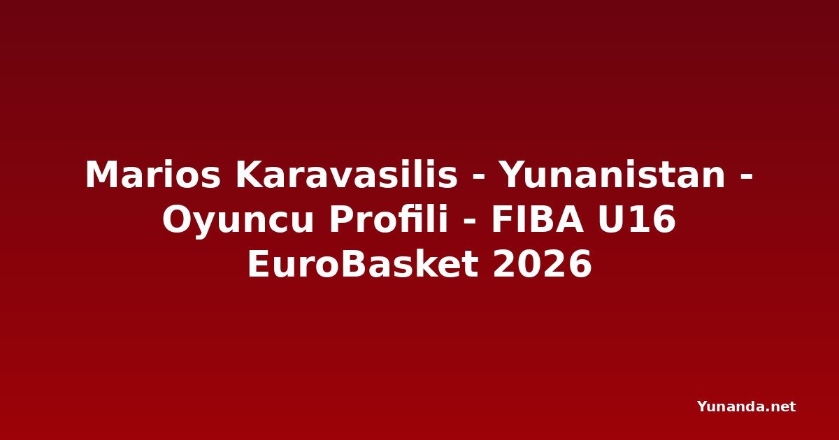 Marios Karavasilis - Yunanistan - Oyuncu Profili - FIBA U16 EuroBasket 2026