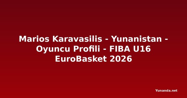 Marios Karavasilis - Yunanistan - Oyuncu Profili - FIBA U16 EuroBasket 2026
