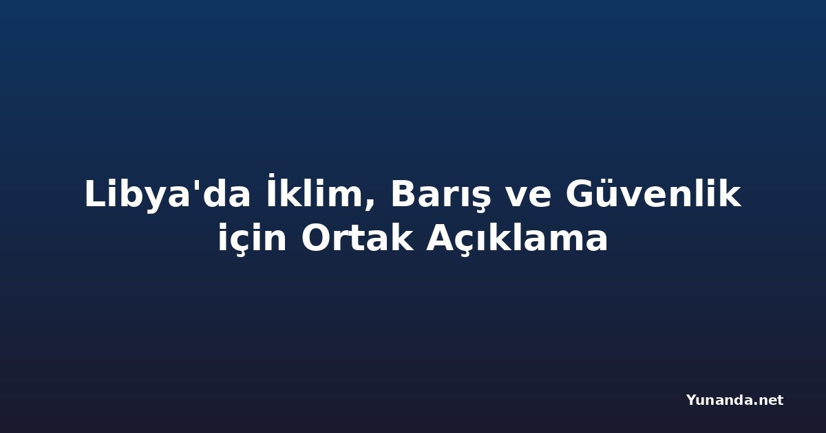 Libya'da İklim, Barış ve Güvenlik için Ortak Açıklama