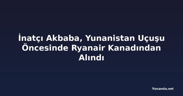 İnatçı Akbaba, Yunanistan Uçuşu Öncesinde Ryanair Kanadından Alındı