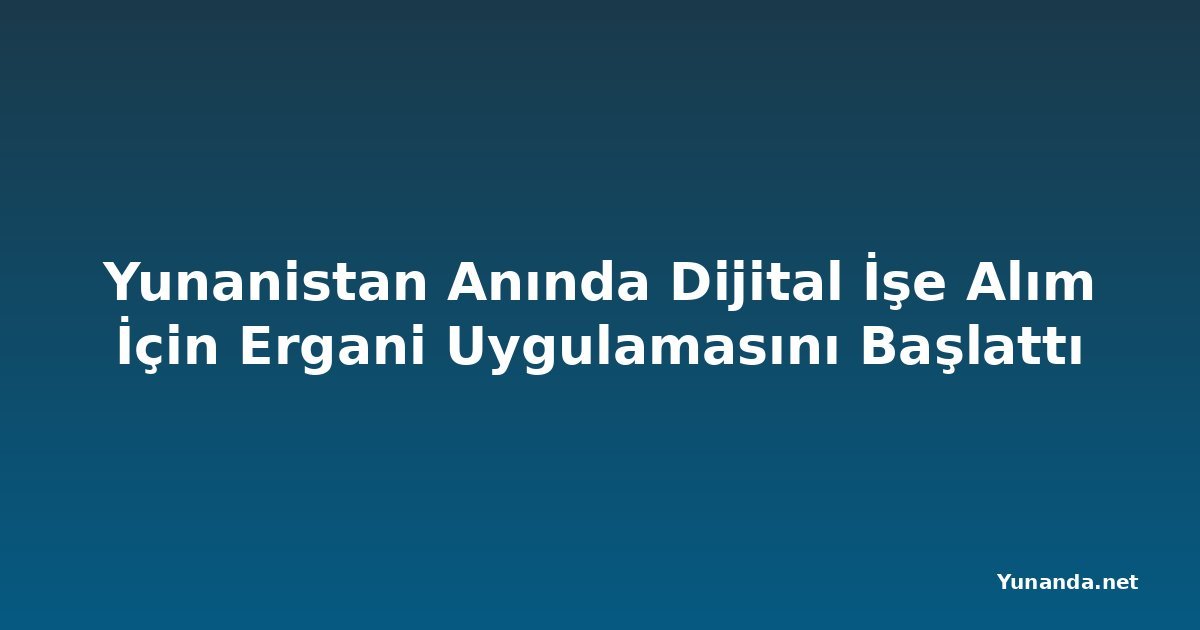 Yunanistan Anında Dijital İşe Alım İçin Ergani Uygulamasını Başlattı