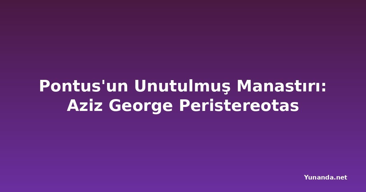 Pontus'un Unutulmuş Manastırı: Aziz George Peristereotas