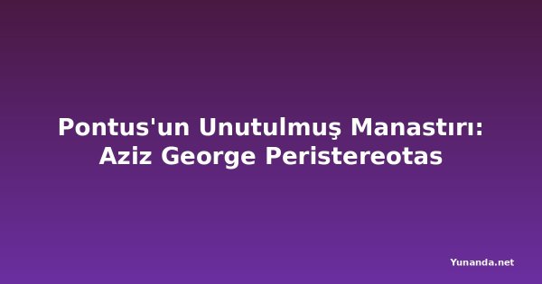 Pontus'un Unutulmuş Manastırı: Aziz George Peristereotas