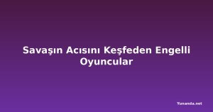 Savaşın Acısını Keşfeden Engelli Oyuncular