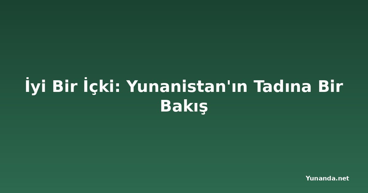 İyi Bir İçki: Yunanistan'ın Tadına Bir Bakış