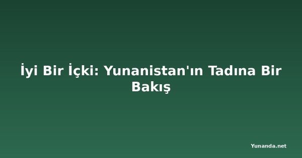 İyi Bir İçki: Yunanistan'ın Tadına Bir Bakış