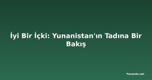 İyi Bir İçki: Yunanistan'ın Tadına Bir Bakış