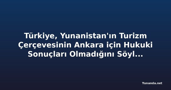 Türkiye, Yunanistan'ın Turizm Çerçevesinin Ankara için Hukuki Sonuçları Olmadığını Söylüyor