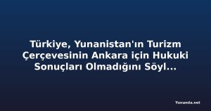 Türkiye, Yunanistan'ın Turizm Çerçevesinin Ankara için Hukuki Sonuçları Olmadığını Söylüyor