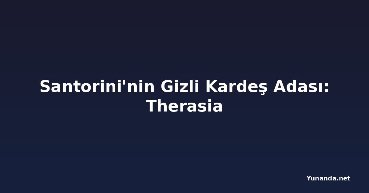 Santorini'nin Gizli Kardeş Adası: Therasia