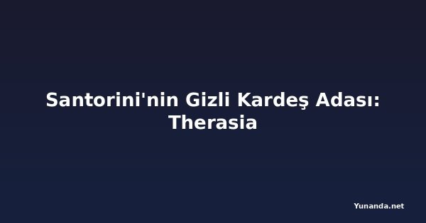 Santorini'nin Gizli Kardeş Adası: Therasia